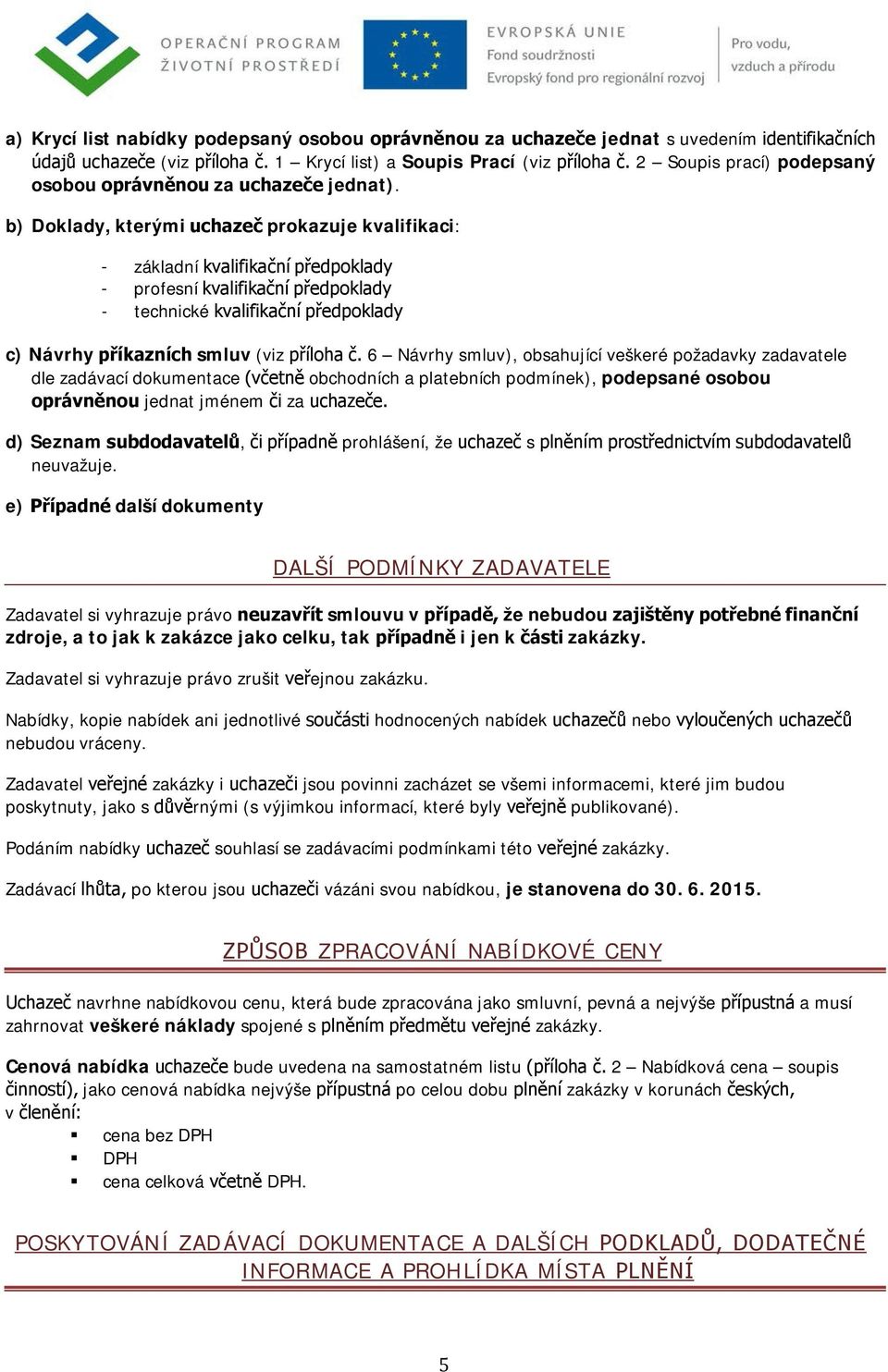 b) Doklady, kterými uchazeč prokazuje kvalifikaci: - základní kvalifikační předpoklady - profesní kvalifikační předpoklady - technické kvalifikační předpoklady c) Návrhy příkazních smluv (viz příloha