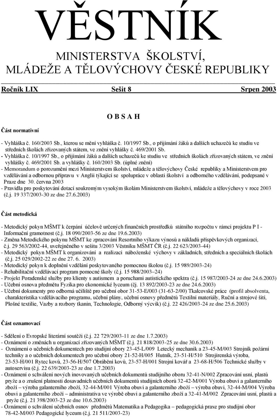 , přijímání žáků a dalších uchazečů ke studiu ve středních šklách zřizvaných státem, ve znění vyhlášky č. 469/2001 Sb. a vyhlášky č. 160/2003 Sb.