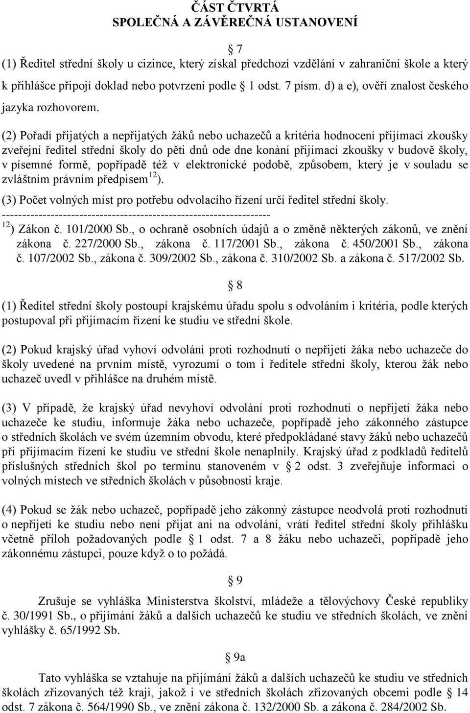 (2) Přadí přijatých a nepřijatých žáků neb uchazečů a kritéria hdncení přijímací zkušky zveřejní ředitel střední škly d pěti dnů de dne knání přijímací zkušky v budvě škly, v písemné frmě, ppřípadě