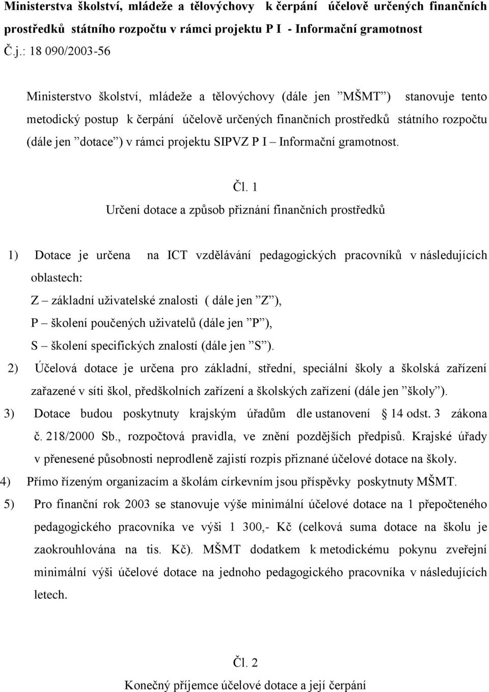 : 18 090/2003-56 Ministerstv šklství, mládeže a tělvýchvy (dále jen MŠMT ) stanvuje tent metdický pstup k čerpání účelvě určených finančních prstředků státníh rzpčtu (dále jen dtace ) v rámci prjektu