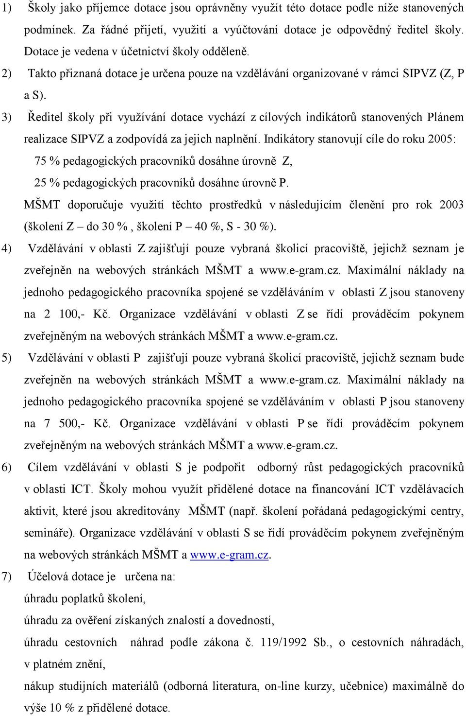 3) Ředitel škly při využívání dtace vychází z cílvých indikátrů stanvených Plánem realizace SIPVZ a zdpvídá za jejich naplnění.