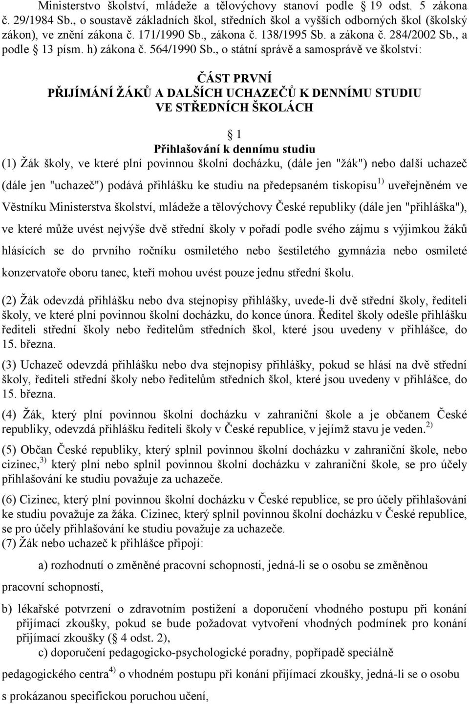 , státní správě a samsprávě ve šklství: ČÁST PRVNÍ PŘIJÍMÁNÍ ŽÁKŮ A DALŠÍCH UCHAZEČŮ K DENNÍMU STUDIU VE STŘEDNÍCH ŠKOLÁCH 1 Přihlašvání k dennímu studiu (1) Žák škly, ve které plní pvinnu šklní