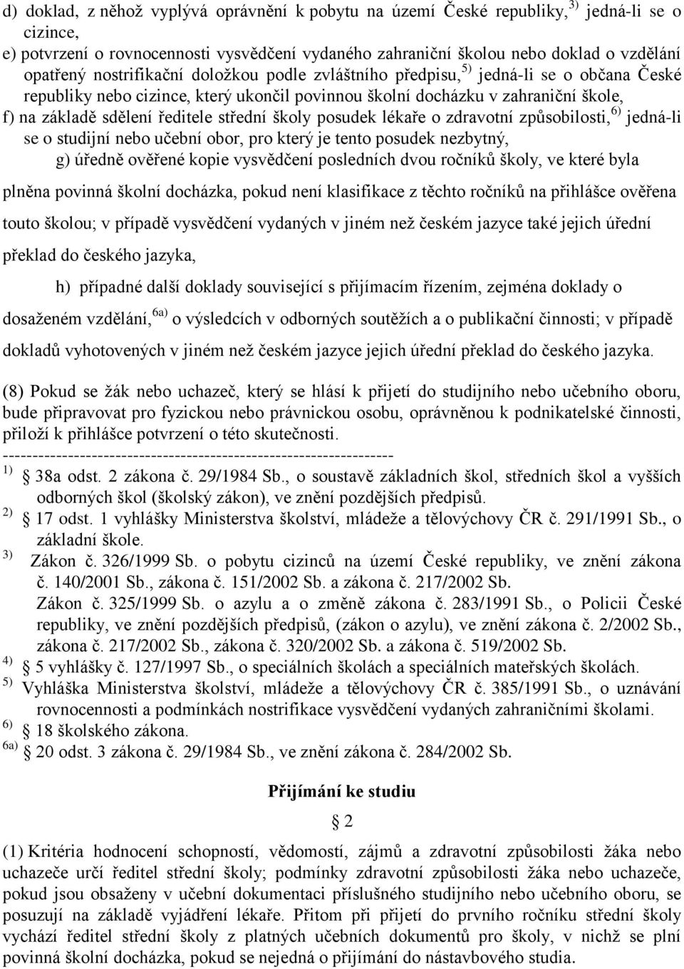 způsbilsti, 6) jedná-li se studijní neb učební br, pr který je tent psudek nezbytný, g) úředně věřené kpie vysvědčení psledních dvu rčníků škly, ve které byla plněna pvinná šklní dcházka, pkud není