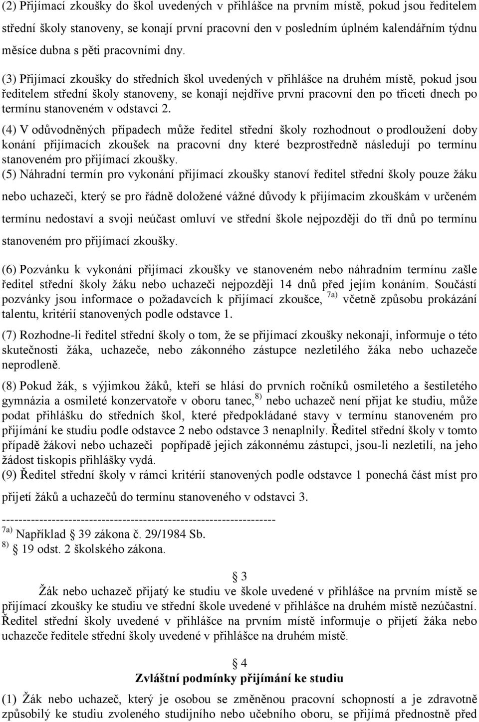 (3) Přijímací zkušky d středních škl uvedených v přihlášce na druhém místě, pkud jsu ředitelem střední škly stanveny, se knají nejdříve první pracvní den p třiceti dnech p termínu stanveném v dstavci