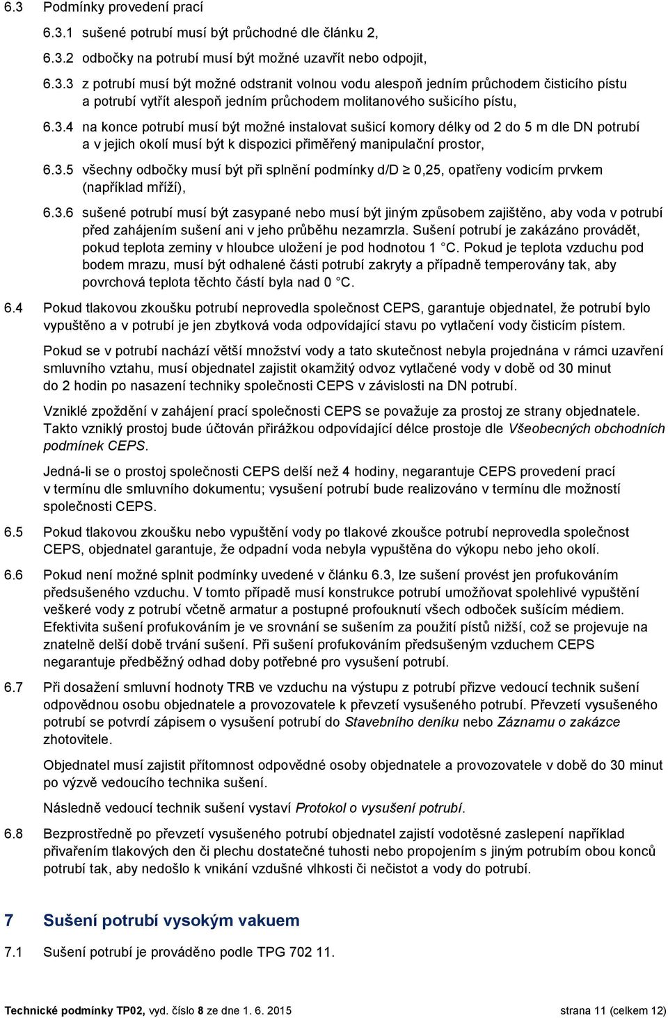 3.6 sušené potrubí musí být zasypané nebo musí být jiným způsobem zajištěno, aby voda v potrubí před zahájením sušení ani v jeho průběhu nezamrzla.