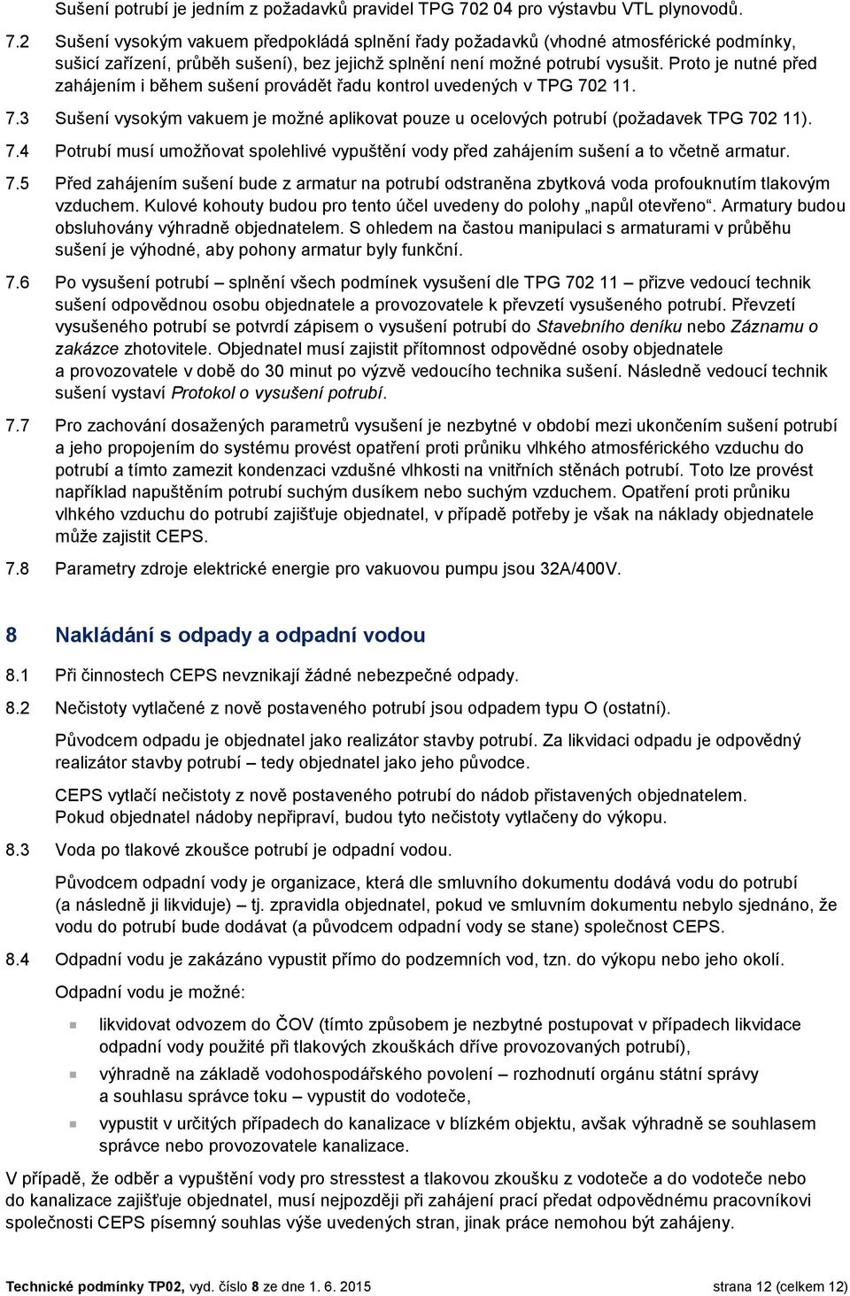 2 Sušení vysokým vakuem předpokládá splnění řady požadavků (vhodné atmosférické podmínky, sušicí zařízení, průběh sušení), bez jejichž splnění není možné potrubí vysušit.