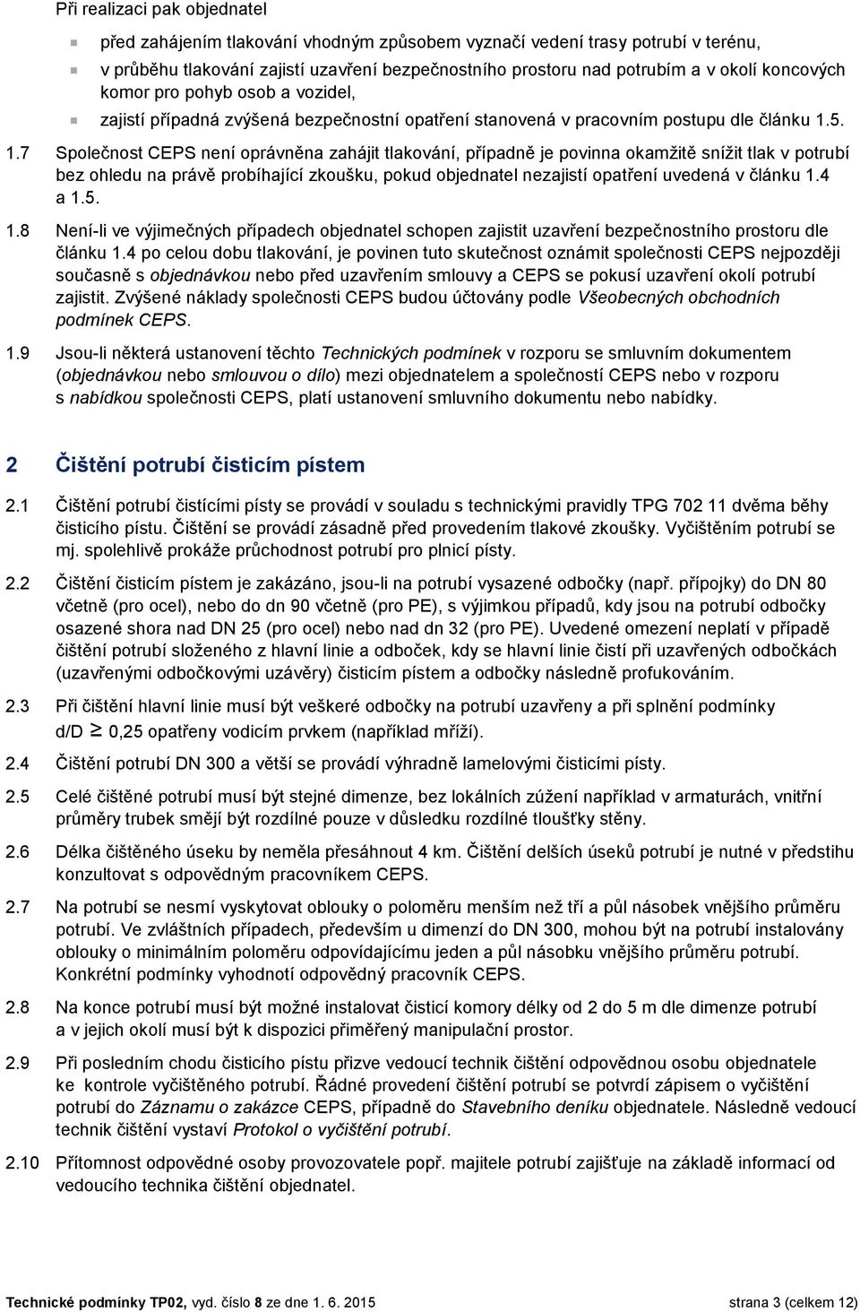 5. 1.7 Společnost CEPS není oprávněna zahájit tlakování, případně je povinna okamžitě snížit tlak v potrubí bez ohledu na právě probíhající zkoušku, pokud objednatel nezajistí opatření uvedená v