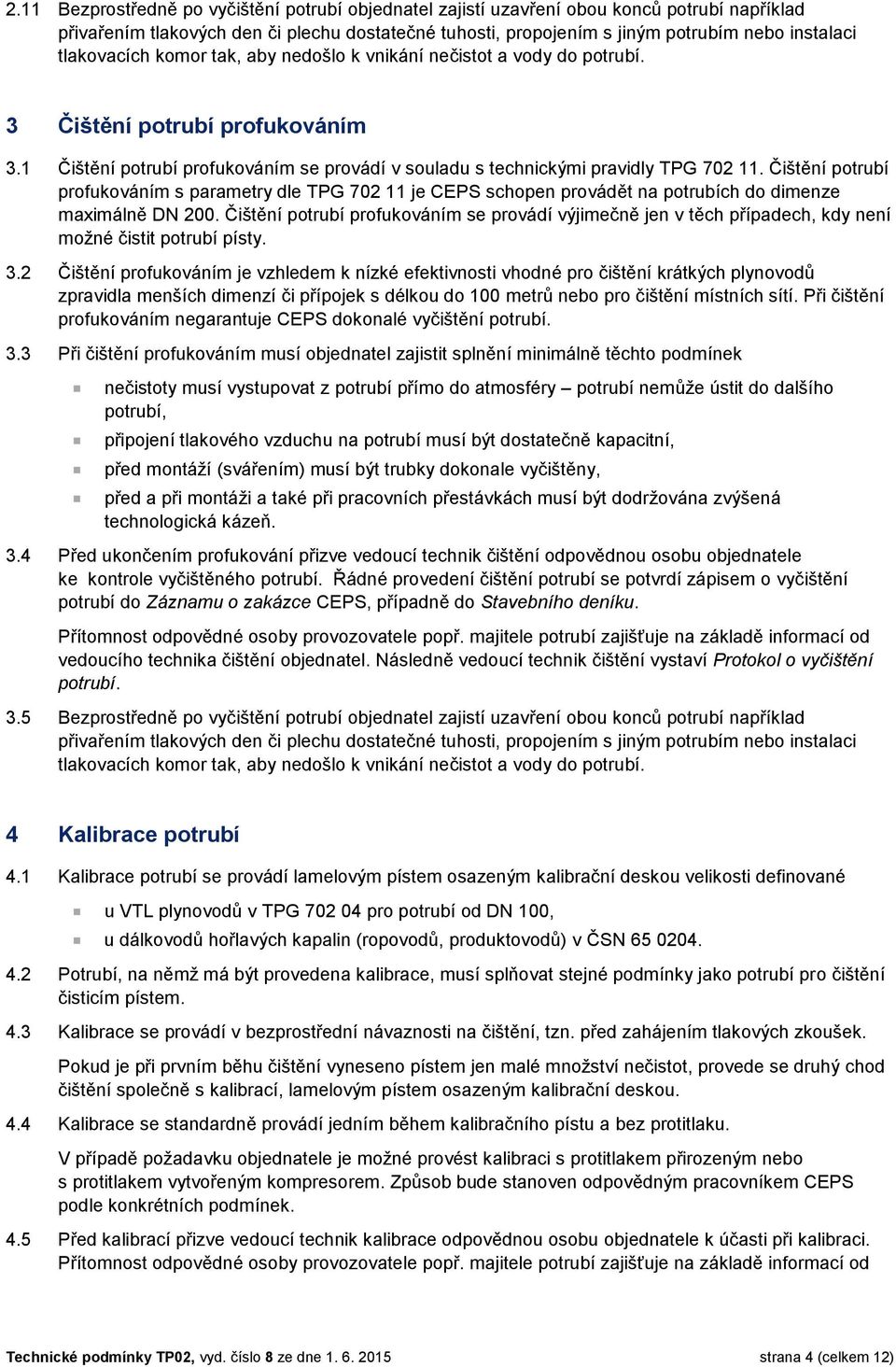Čištění potrubí profukováním s parametry dle TPG 702 11 je CEPS schopen provádět na potrubích do dimenze maximálně DN 200.