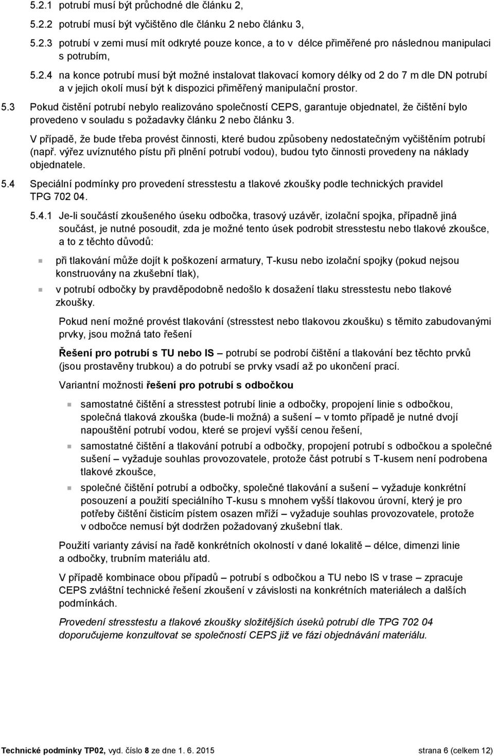 3 Pokud čistění potrubí nebylo realizováno společností CEPS, garantuje objednatel, že čištění bylo provedeno v souladu s požadavky článku 2 nebo článku 3.