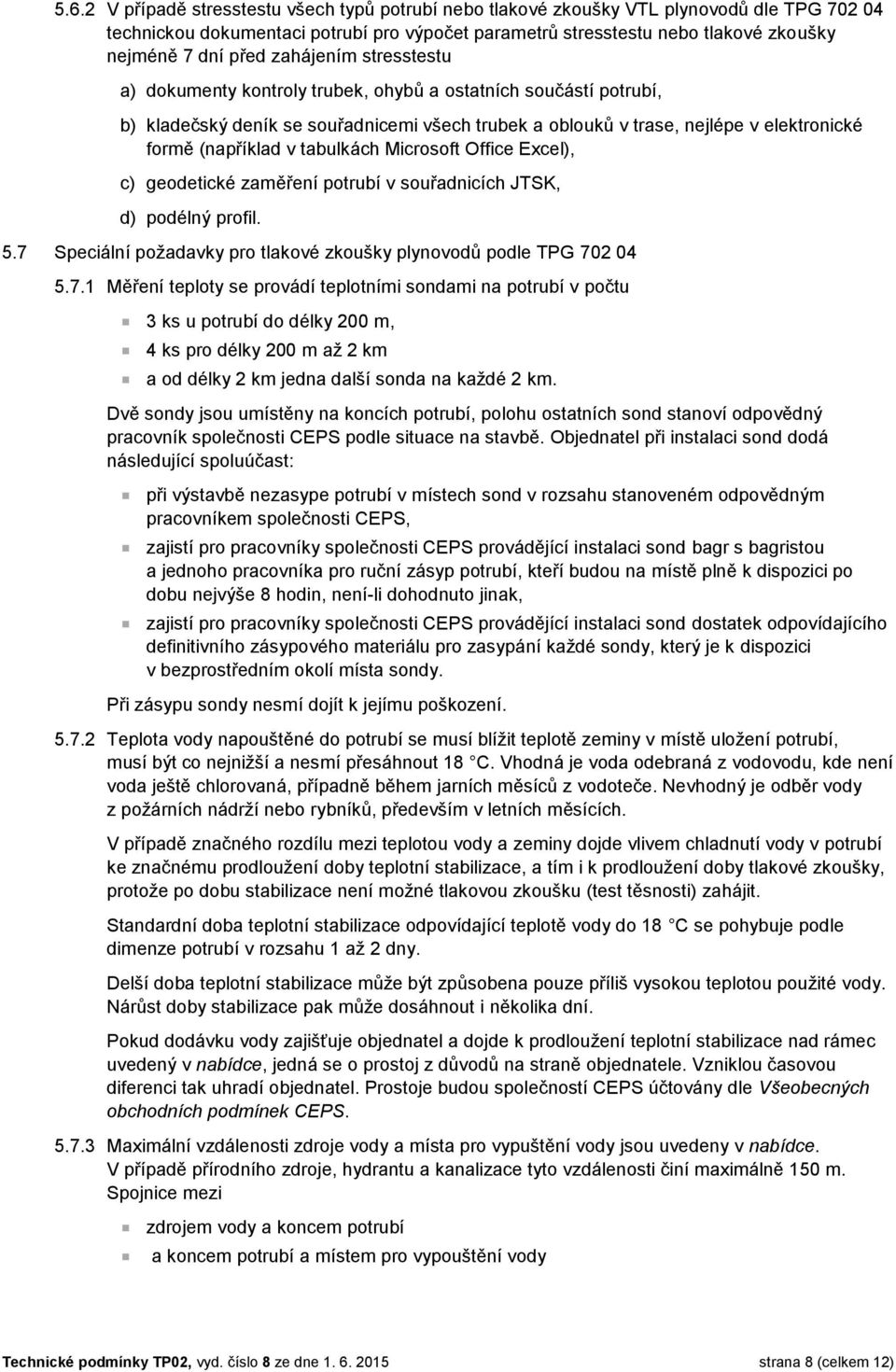 v tabulkách Microsoft Office Excel), c) geodetické zaměření potrubí v souřadnicích JTSK, d) podélný profil. 5.7 