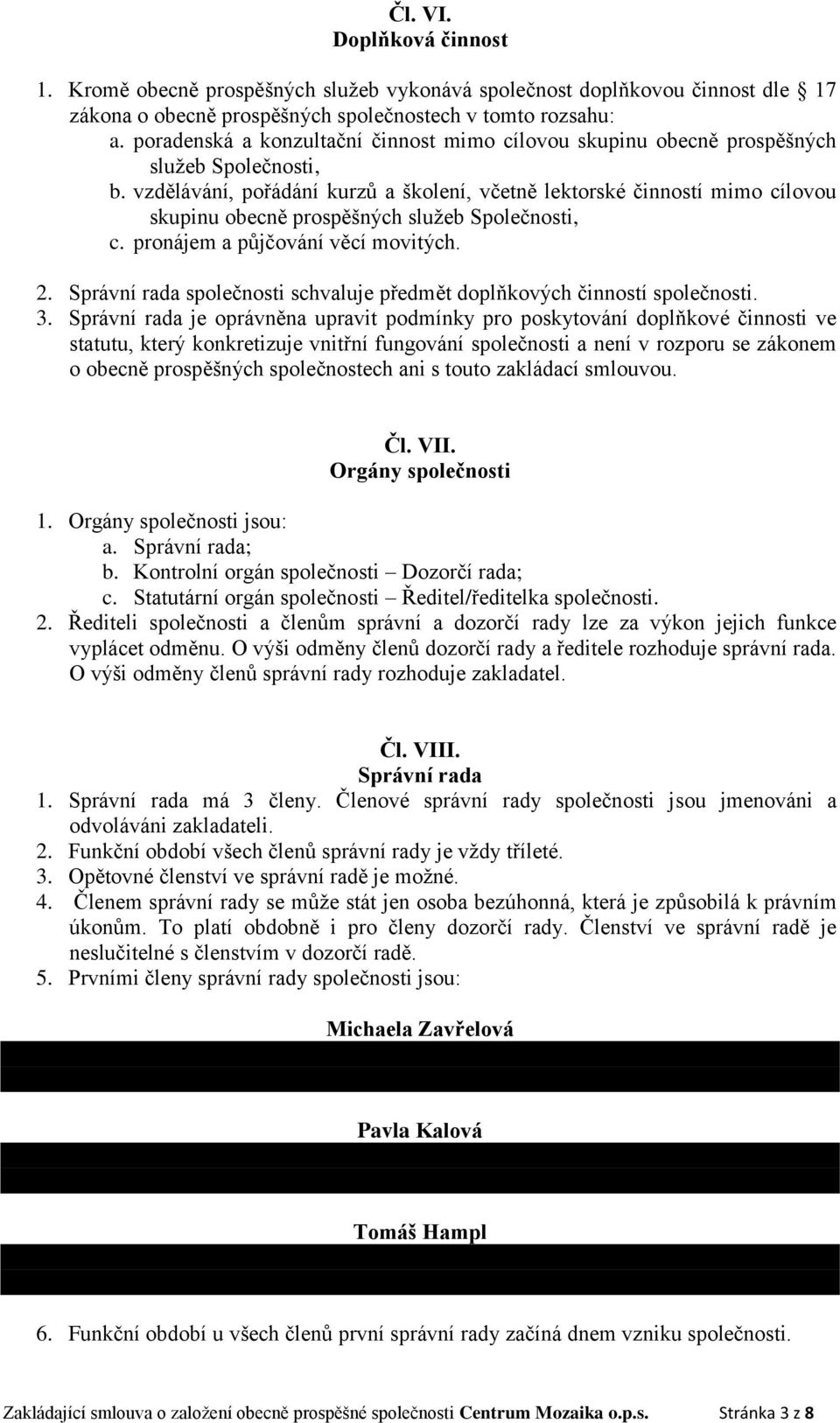 vzdělávání, pořádání kurzů a školení, včetně lektorské činností mimo cílovou skupinu obecně prospěšných služeb Společnosti, c. pronájem a půjčování věcí movitých. 2.
