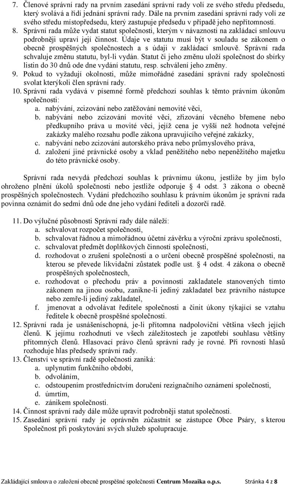 Správní rada může vydat statut společnosti, kterým v návaznosti na zakládací smlouvu podrobněji upraví její činnost.