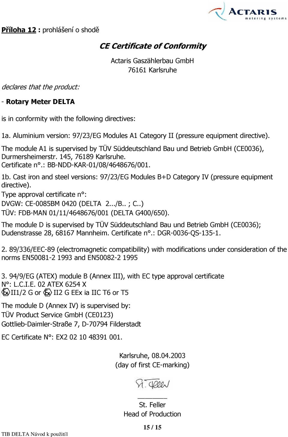 Certificate n.: BB-N-KAR-0/08/4648676/00. b. Cast iron and steel versions: 97/23/EG Modules B+ Category IV (pressure equipment directive). Type approval certificate n : VGW: CE-0085BM 0420 (ELTA 2.../B.