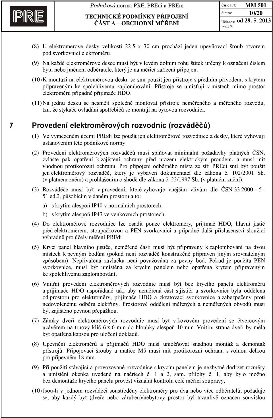 (10) K montáži na elektroměrovou desku se smí použít jen přístroje s předním přívodem, s krytem připraveným ke spolehlivému zaplombování.