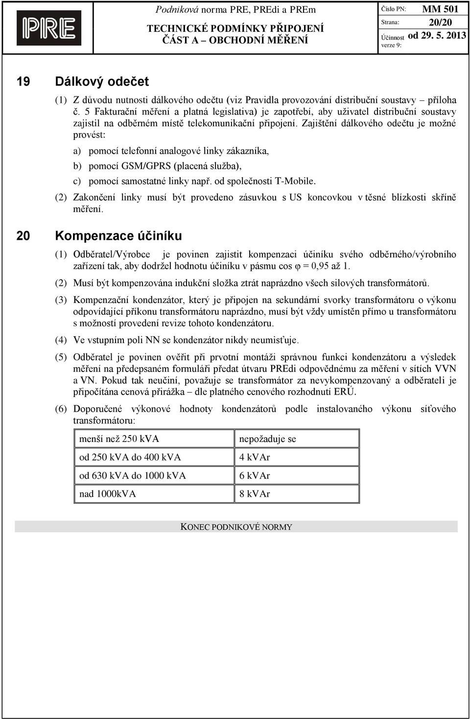 Zajištění dálkového odečtu je možné provést: a) pomocí telefonní analogové linky zákazníka, b) pomocí GSM/GPRS (placená služba), c) pomocí samostatné linky např. od společnosti T-Mobile.