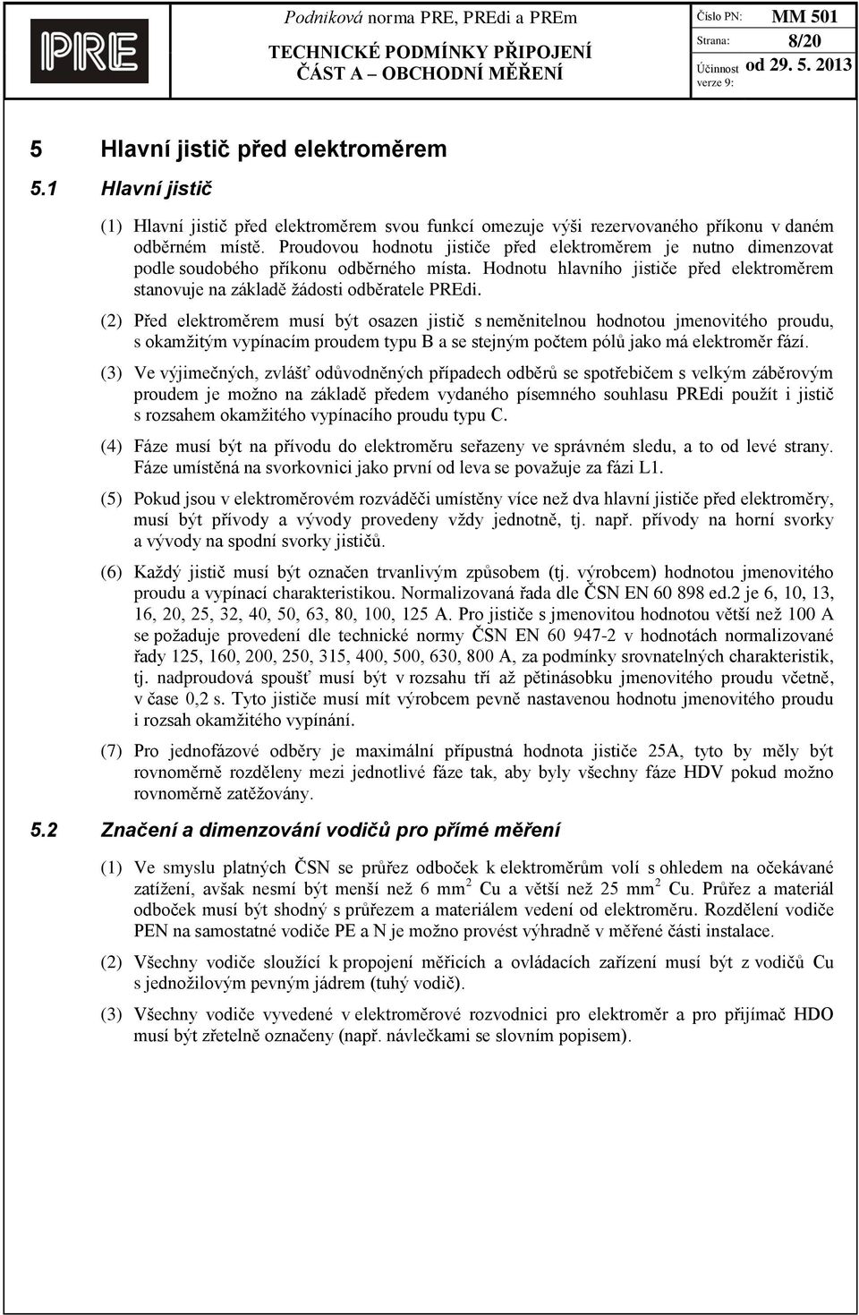 (2) Před elektroměrem musí být osazen jistič s neměnitelnou hodnotou jmenovitého proudu, s okamžitým vypínacím proudem typu B a se stejným počtem pólů jako má elektroměr fází.