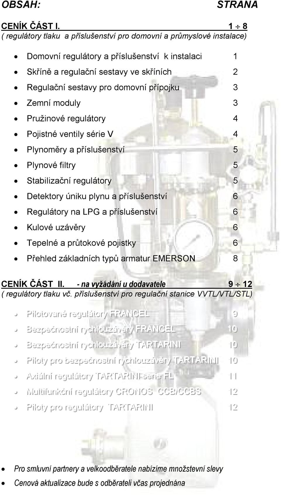 přípojku 3 Zemní moduly 3 Pružinové regulátory 4 Pojistné ventily série V 4 Plynoměry a příslušenství 5 Plynové filtry 5 Stabilizační regulátory 5 Detektory úniku plynu a příslušenství 6 Regulátory