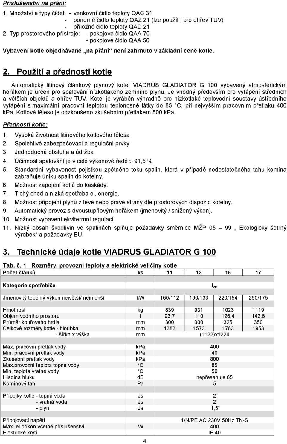 Použití a přednosti kotle Automatický litinový článkový plynový kotel VIADRUS GLADIATOR G 100 vybavený atmosférickým hořákem je určen pro spalování nízkotlakého zemního plynu.