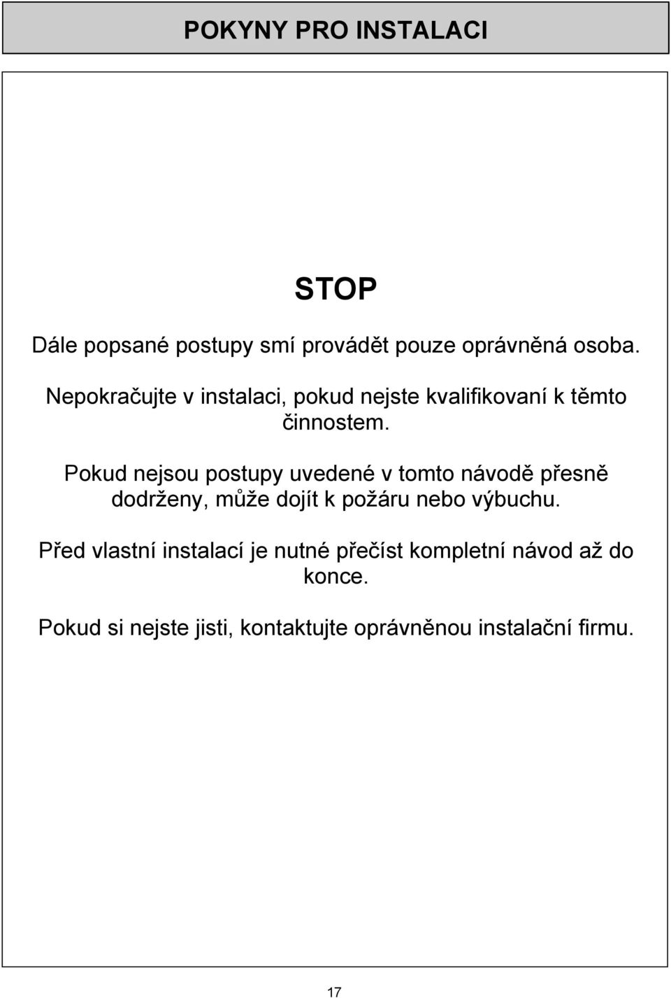 Pokud nejsou postupy uvedené v tomto návodě přesně dodrženy, může dojít k požáru nebo výbuchu.