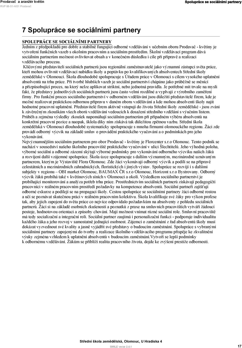 Školní vzdělávací program dává sociálním partnerům možnost ovlivňovat obsah a v konečném důsledku i cíle při přípravě a realizaci vzdělávacího procesu.