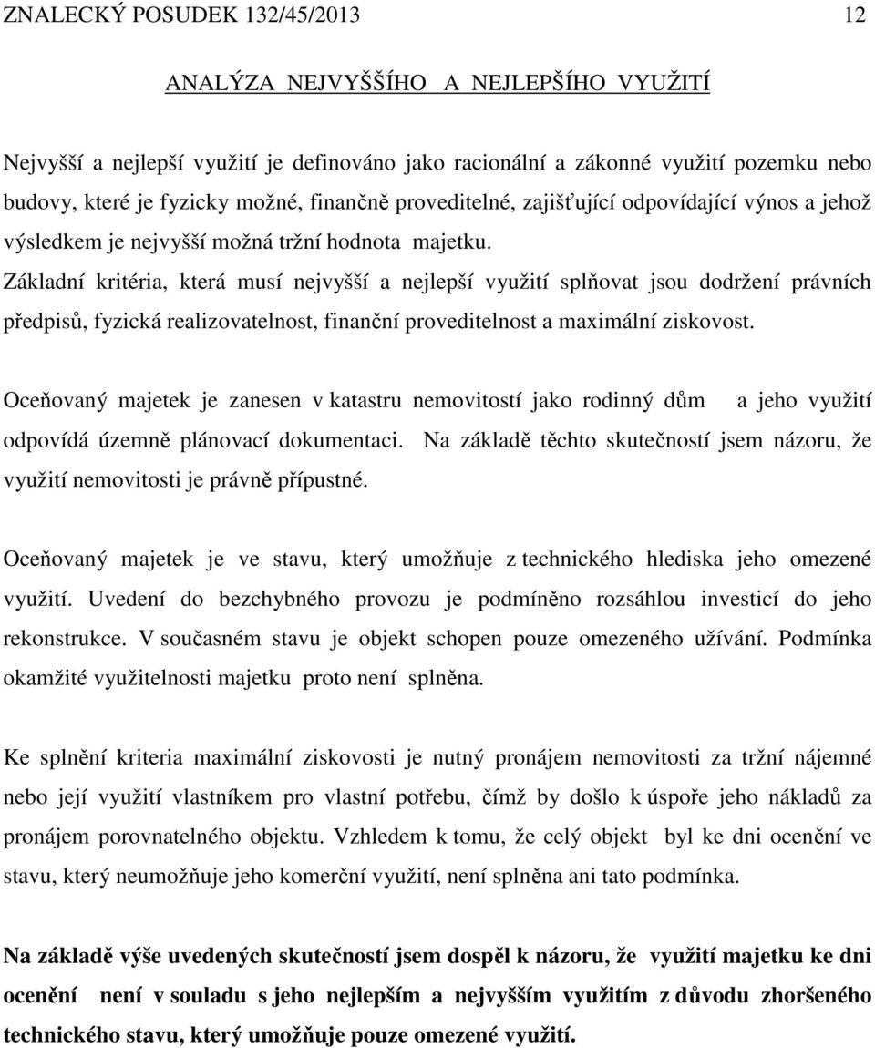 Základní kritéria, která musí nejvyšší a nejlepší využití splňovat jsou dodržení právních předpisů, fyzická realizovatelnost, finanční proveditelnost a maximální ziskovost.