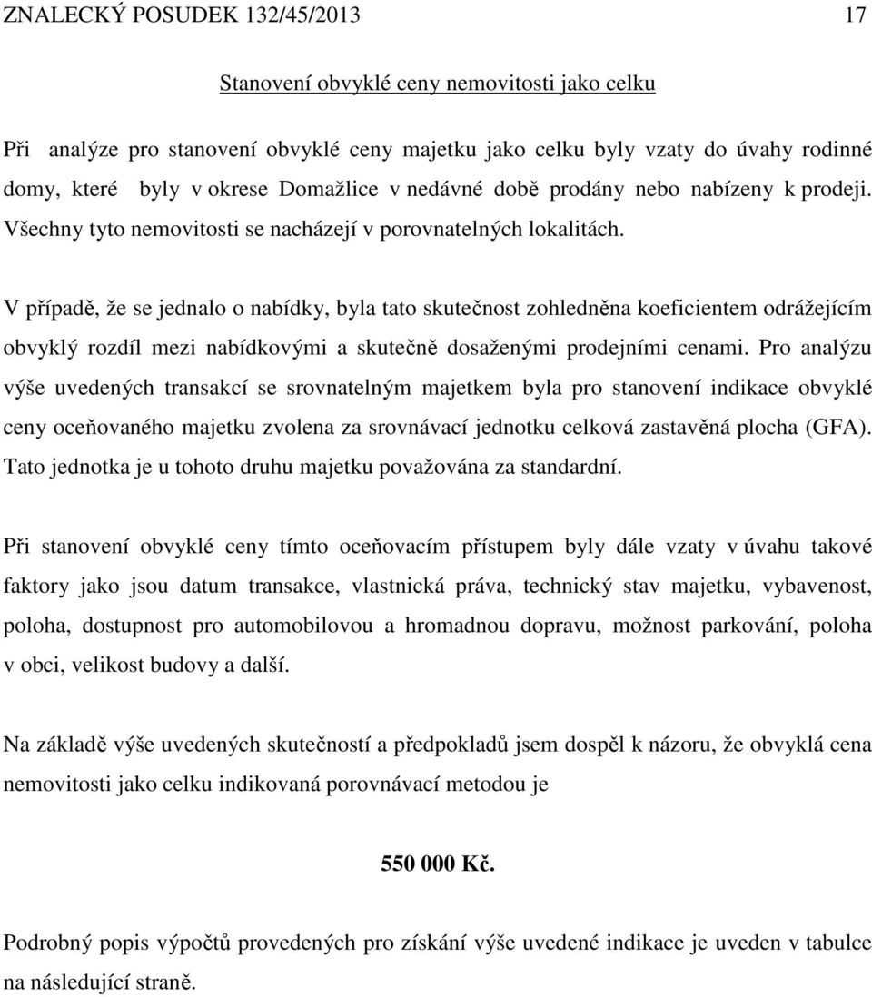V případě, že se jednalo o nabídky, byla tato skutečnost zohledněna koeficientem odrážejícím obvyklý rozdíl mezi nabídkovými a skutečně dosaženými prodejními cenami.