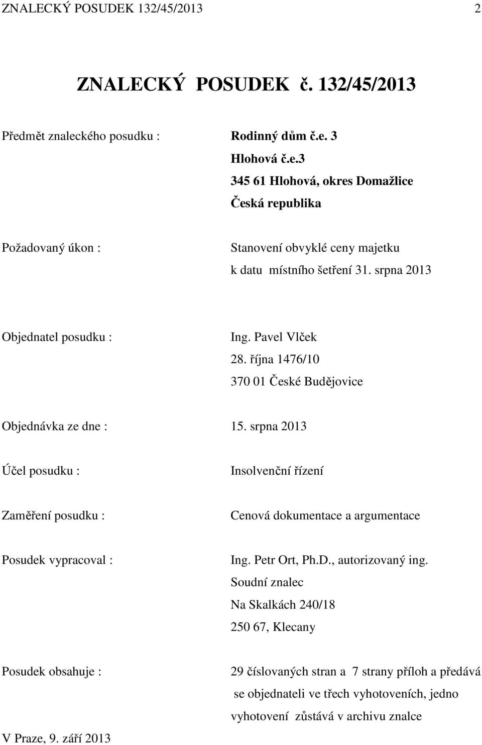 srpna 2013 Objednatel posudku : Ing. Pavel Vlček 28. října 1476/10 370 01 České Budějovice Objednávka ze dne : 15.