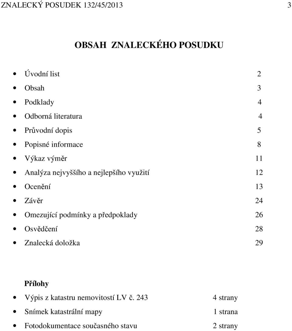 12 Ocenění 13 Závěr 24 Omezující podmínky a předpoklady 26 Osvědčení 28 Znalecká doložka 29 Přílohy Výpis
