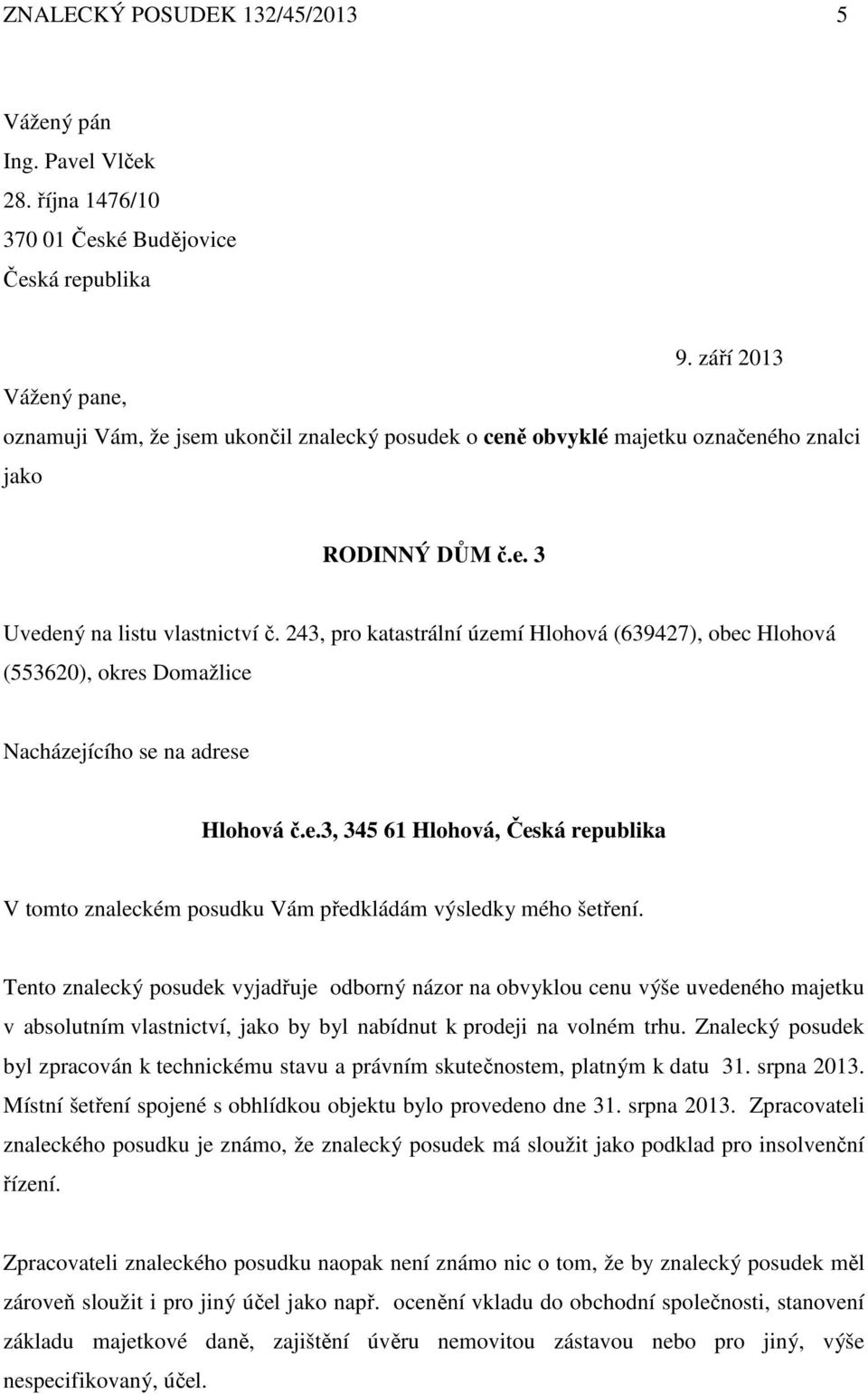 243, pro katastrální území Hlohová (639427), obec Hlohová (553620), okres Domažlice Nacházejícího se na adrese Hlohová č.e.3, 345 61 Hlohová, Česká republika V tomto znaleckém posudku Vám předkládám výsledky mého šetření.