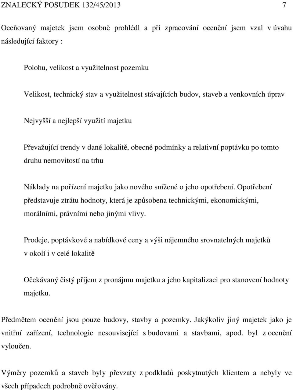 trhu Náklady na pořízení majetku jako nového snížené o jeho opotřebení. Opotřebení představuje ztrátu hodnoty, která je způsobena technickými, ekonomickými, morálními, právními nebo jinými vlivy.