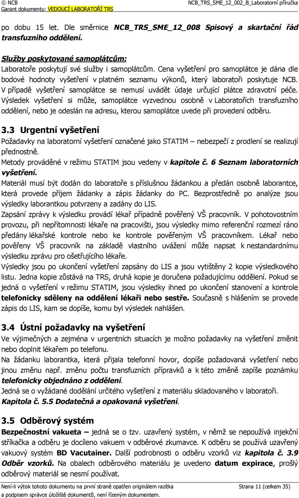 V případě vyšetření samoplátce se nemusí uvádět údaje určující plátce zdravotní péče.