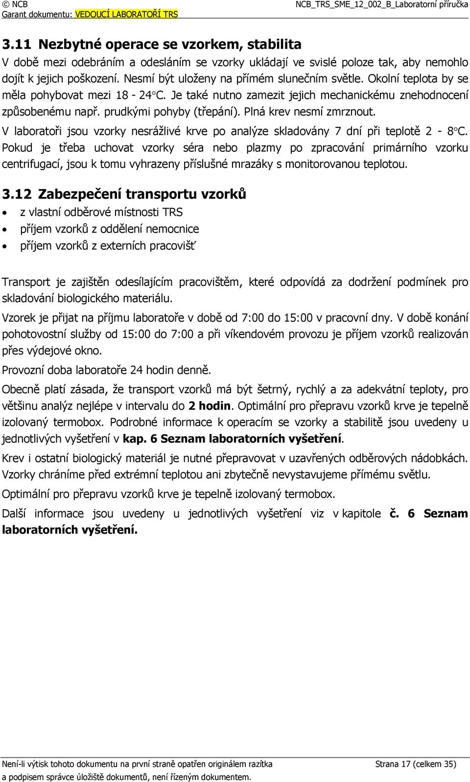 Plná krev nesmí zmrznout. V laboratoři jsou vzorky nesrážlivé krve po analýze skladovány 7 dní při teplotě 2-8C.