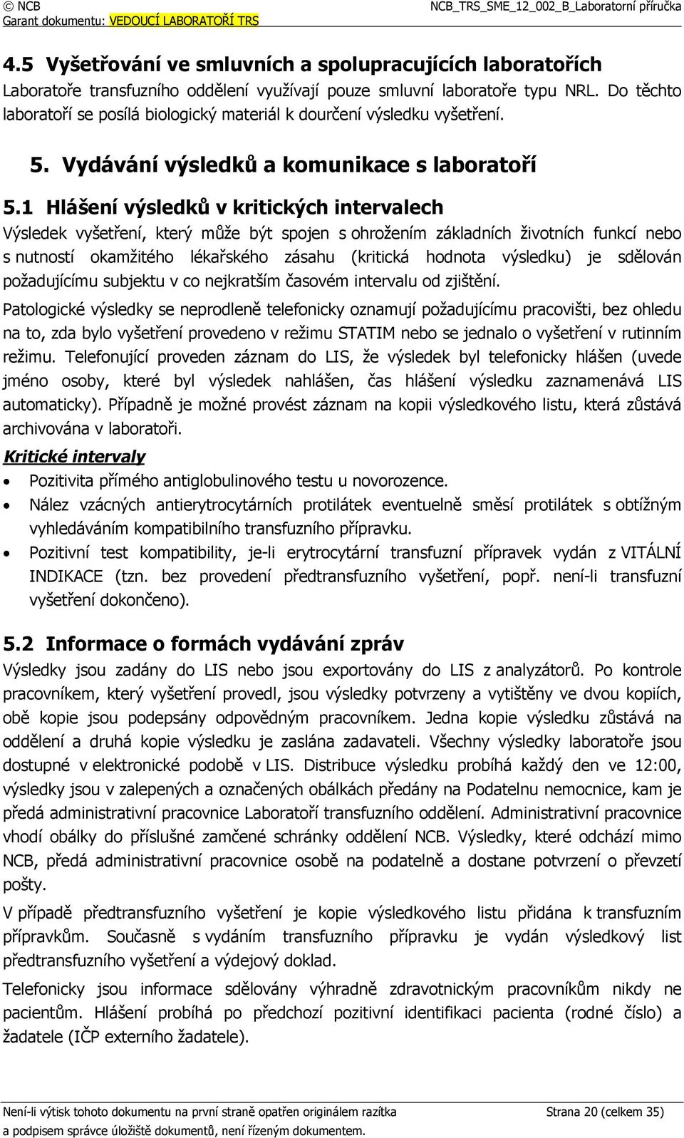 1 Hlášení výsledků v kritických intervalech Výsledek vyšetření, který může být spojen s ohrožením základních životních funkcí nebo s nutností okamžitého lékařského zásahu (kritická hodnota výsledku)