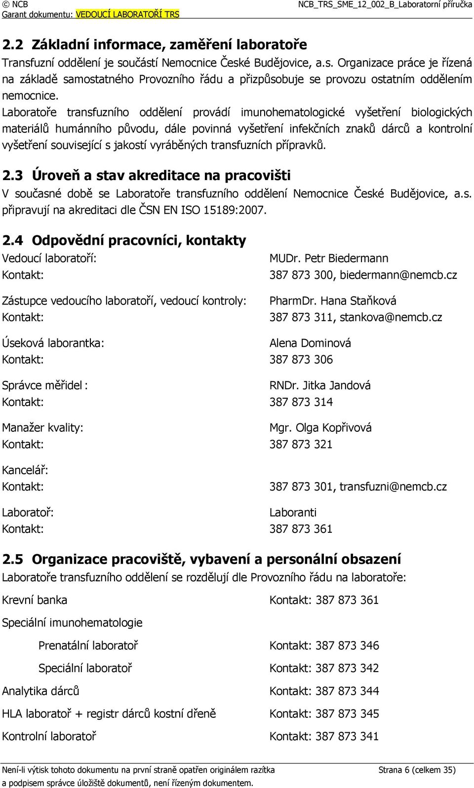 jakostí vyráběných transfuzních přípravků. 2.3 Úroveň a stav akreditace na pracovišti V současné době se Laboratoře transfuzního oddělení Nemocnice České Budějovice, a.s. připravují na akreditaci dle ČSN EN ISO 15189:2007.