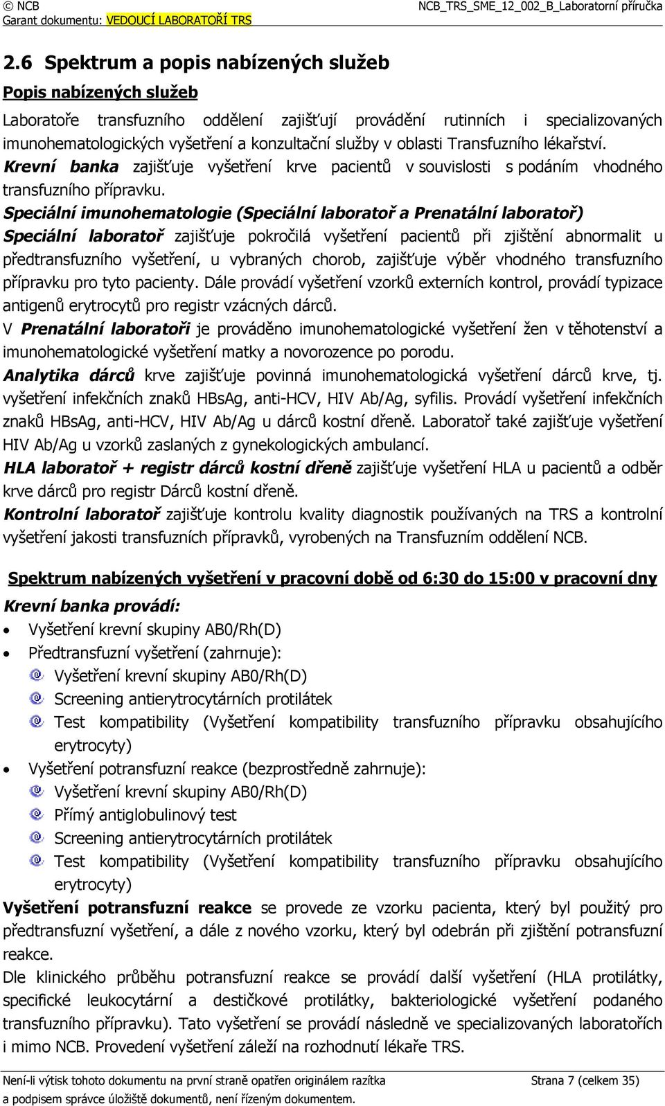 Speciální imunohematologie (Speciální laboratoř a Prenatální laboratoř) Speciální laboratoř zajišťuje pokročilá vyšetření pacientů při zjištění abnormalit u předtransfuzního vyšetření, u vybraných