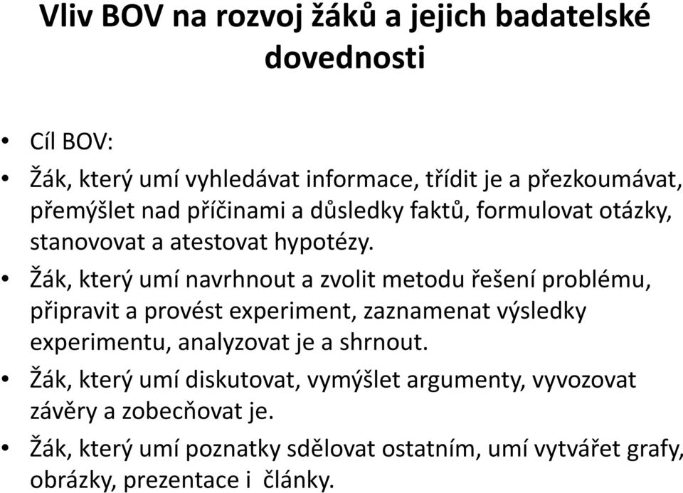 Žák, který umí navrhnout a zvolit metodu řešení problému, připravit a provést experiment, zaznamenat výsledky experimentu, analyzovat