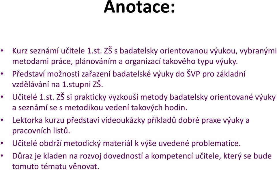 Lektorka kurzu představí videoukázky příkladů dobré praxe výuky a pracovních listů. Učitelé obdrží metodický materiál k výše uvedené problematice.