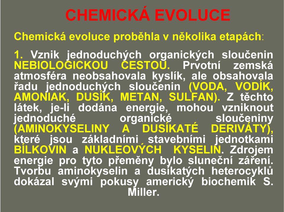 Z těchto látek, je-li dodána energie, mohou vzniknout jednoduché organické sloučeniny (AMINOKYSELINY A DUSÍKATÉ DERIVÁTY), které jsou základními