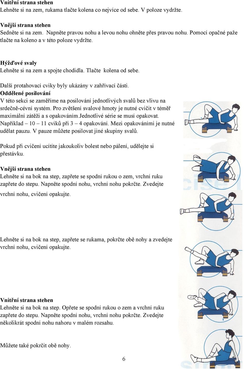 Oddělené posilování V této sekci se zaměříme na posilování jednotlivých svalů bez vlivu na srdečně-cévní systém. Pro zvětšení svalové hmoty je nutné cvičit v téměř maximální zátěži a s opakováním.