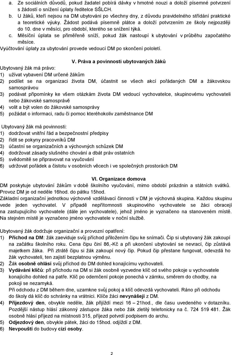 dne v měsíci, pro období, kterého se snížení týká. c. Měsíční úplata se přiměřeně sníží, pokud žák nastoupí k ubytování v průběhu započatého měsíce.