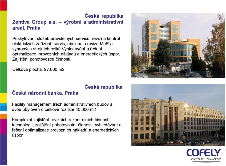Celková plocha: 97.000 m2 Česká národní banka, Praha Česká republika Facility management třech administrativních budov a dvou ubytoven o celkové rozloze 40.