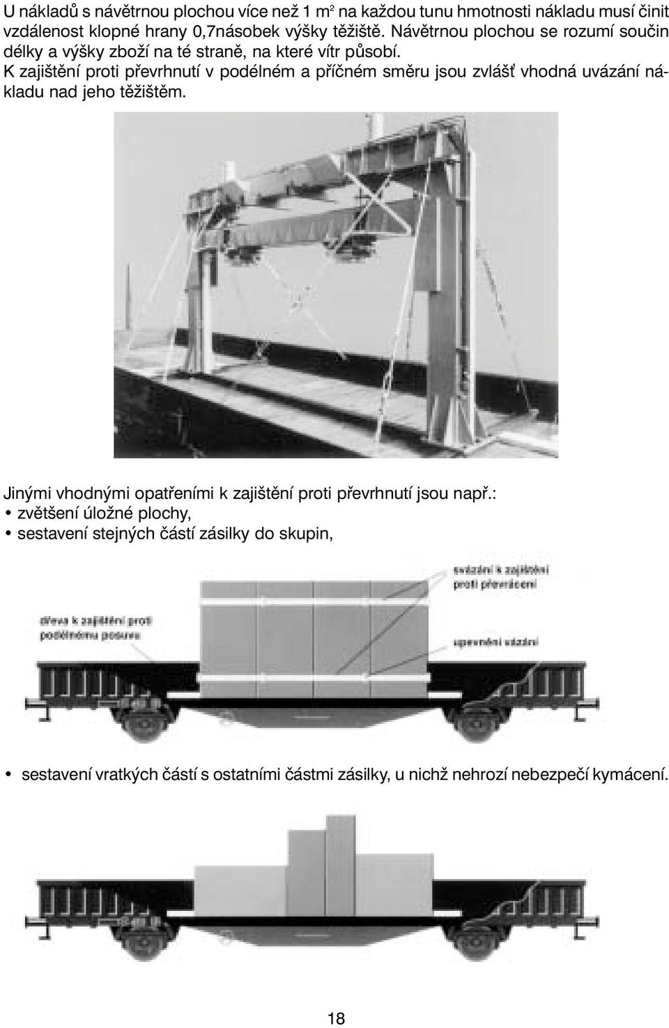K zajištění proti převrhnutí v podélném a příčném směru jsou zvláš vhodná uvázání nákladu nad jeho těžištěm.