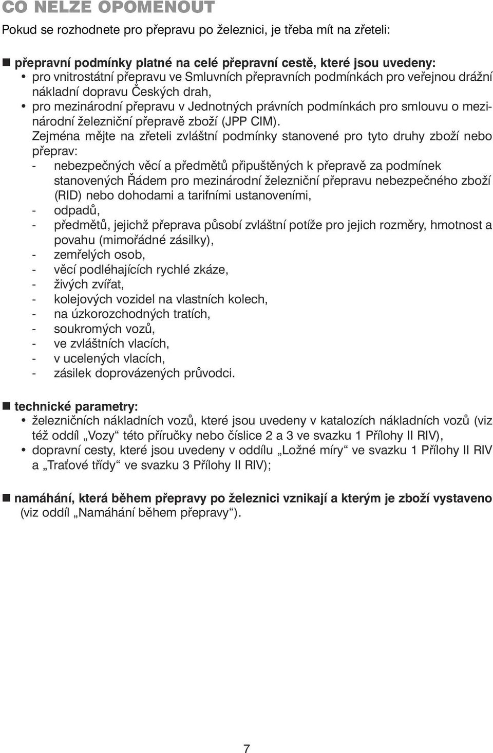 CIM). Zejména mějte na zřeteli zvláštní podmínky stanovené pro tyto druhy zboží nebo přeprav: - nebezpečných věcí a předmětů připuštěných k přepravě za podmínek stanovených Řádem pro mezinárodní