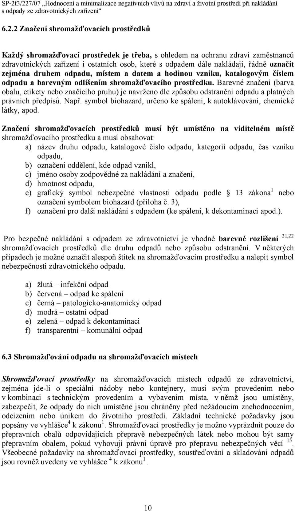 Barevné značení (barva obalu, etikety nebo značícího pruhu) je navrženo dle způsobu odstranění odpadu a platných právních předpisů. Např.
