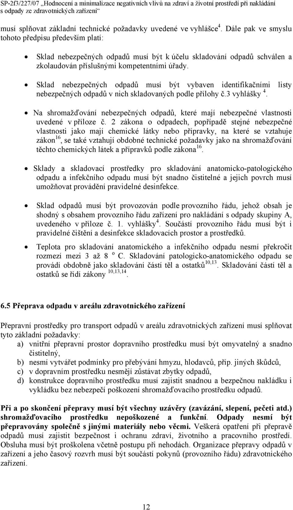 Sklad nebezpečných odpadů musí být vybaven identifikačními listy nebezpečných odpadů v nich skladovaných podle přílohy č.3 vyhlášky 4.