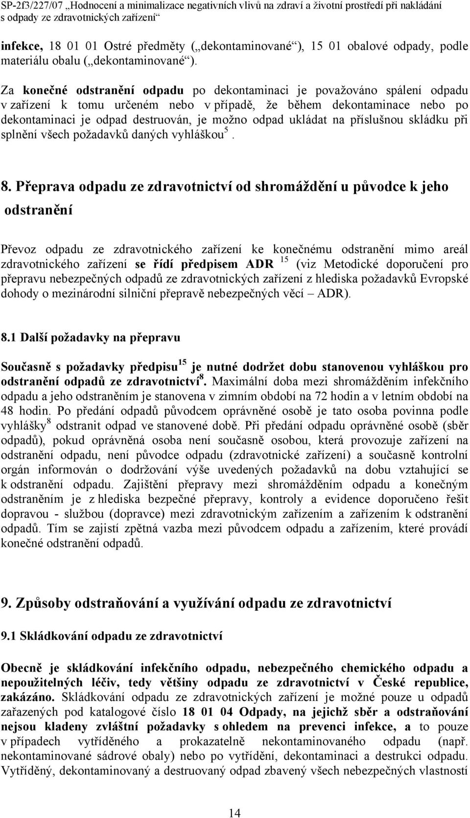 ukládat na příslušnou skládku při splnění všech požadavků daných vyhláškou 5. 8.