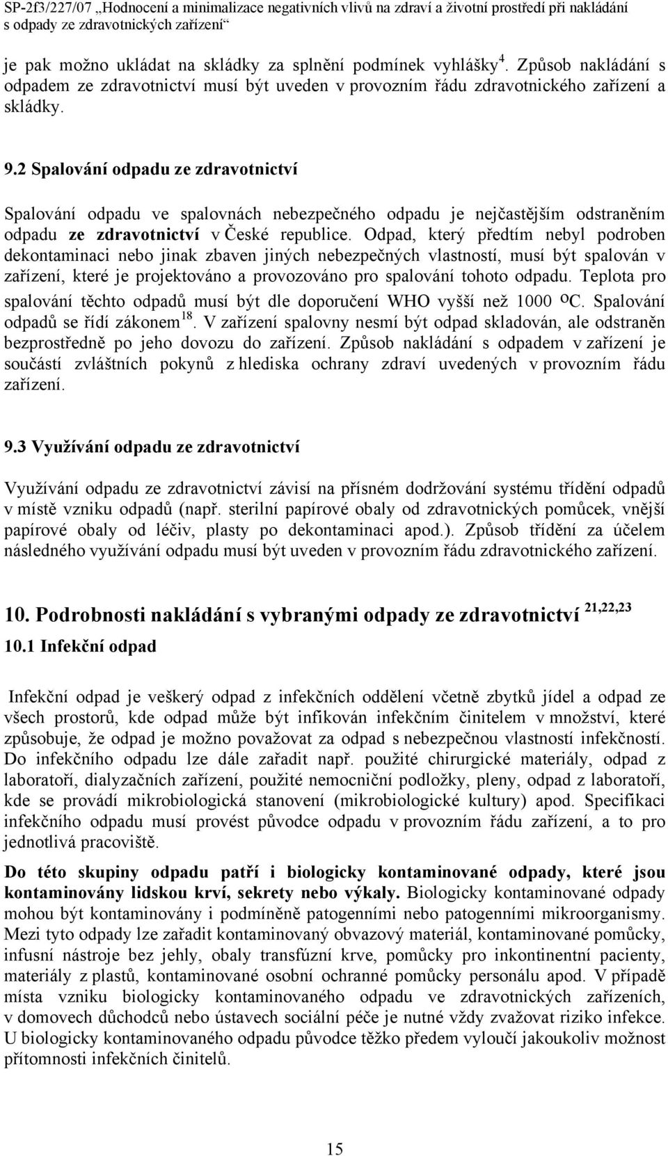Odpad, který předtím nebyl podroben dekontaminaci nebo jinak zbaven jiných nebezpečných vlastností, musí být spalován v zařízení, které je projektováno a provozováno pro spalování tohoto odpadu.
