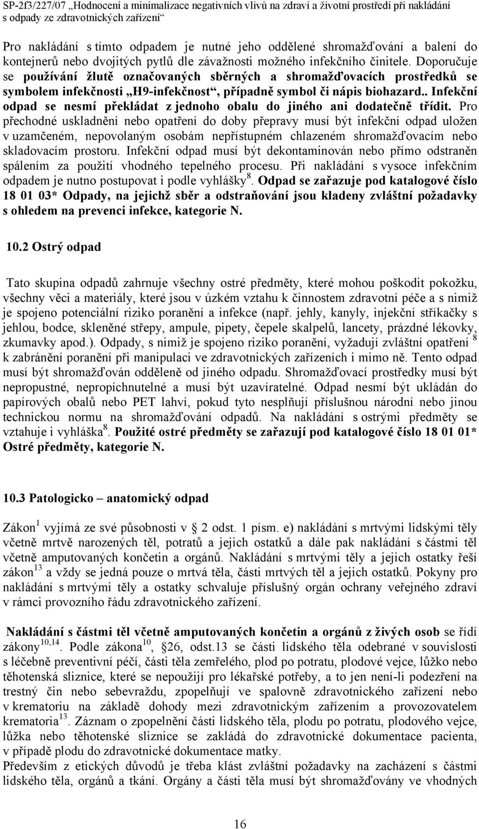 . Infekční odpad se nesmí překládat z jednoho obalu do jiného ani dodatečně třídit.