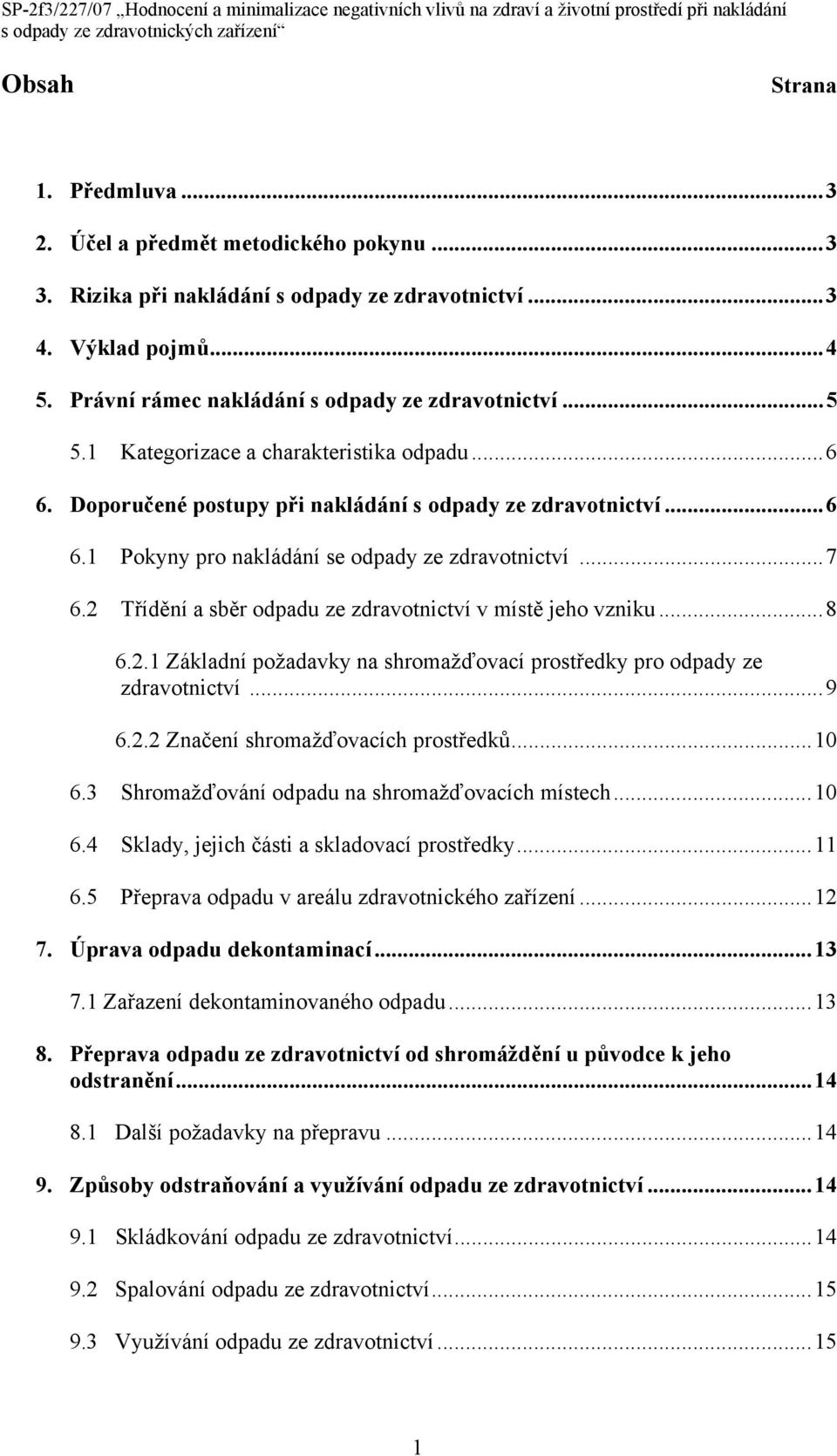 2 Třídění a sběr odpadu ze zdravotnictví v místě jeho vzniku...8 6.2.1 Základní požadavky na shromažďovací prostředky pro odpady ze zdravotnictví...9 6.2.2 Značení shromažďovacích prostředků...10 6.