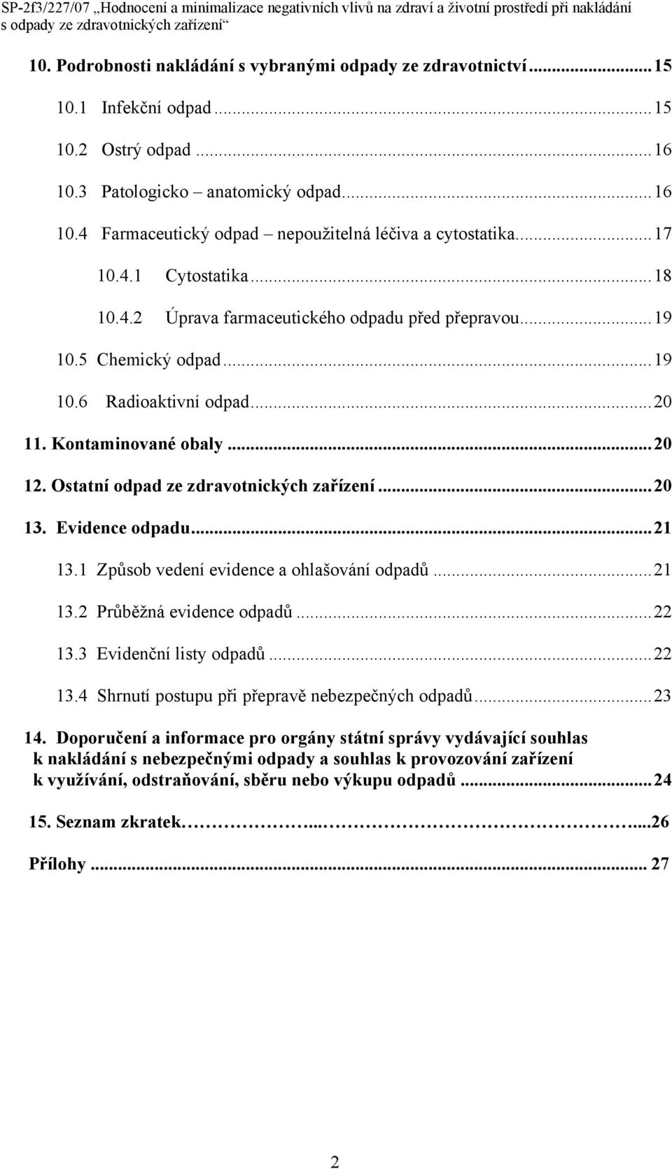 Ostatní odpad ze zdravotnických zařízení...20 13. Evidence odpadu...21 13.1 Způsob vedení evidence a ohlašování odpadů...21 13.2 Průběžná evidence odpadů...22 13.